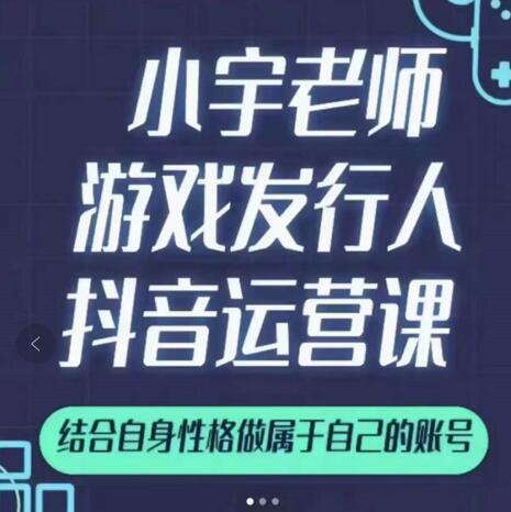 小宇老师游戏发行人实战课，非常适合想把抖音做个副业